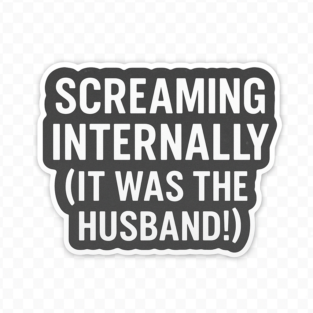 Screaming Internally (IT WAS THE HUSBAND!)