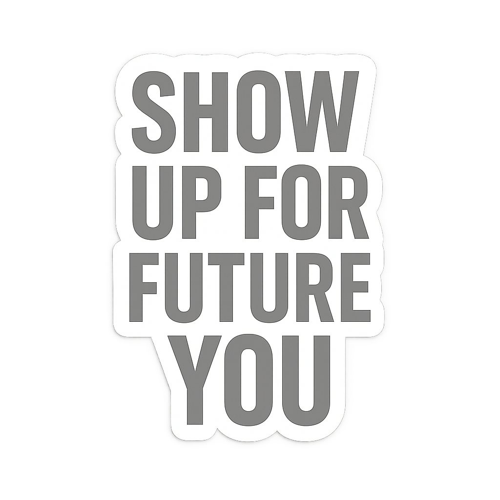 Show up for future you