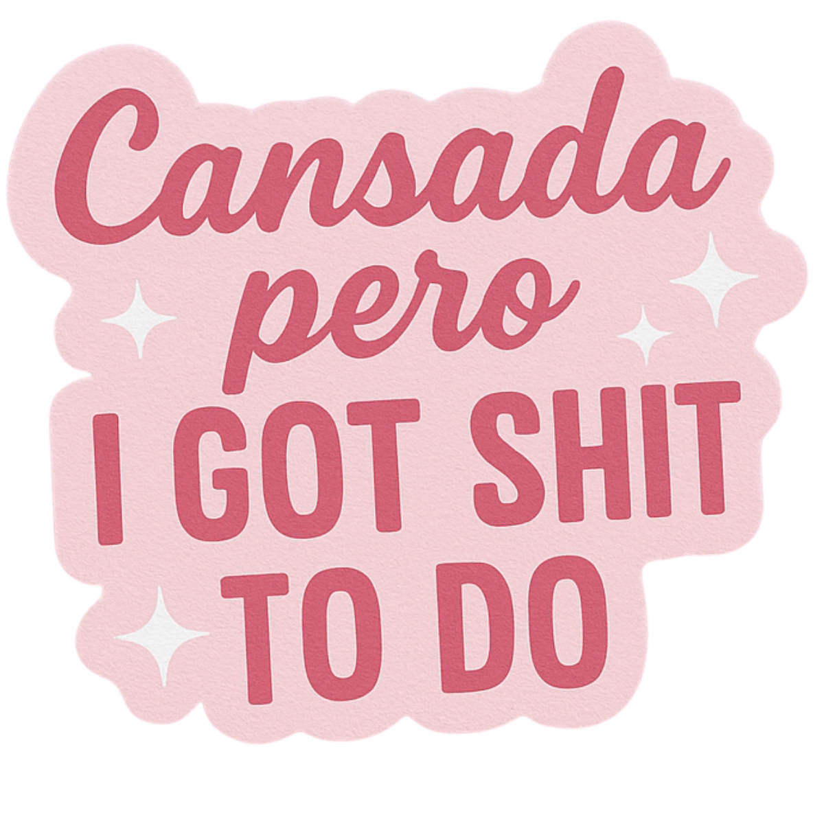 Cansada Pero I Got Sh*t to Do