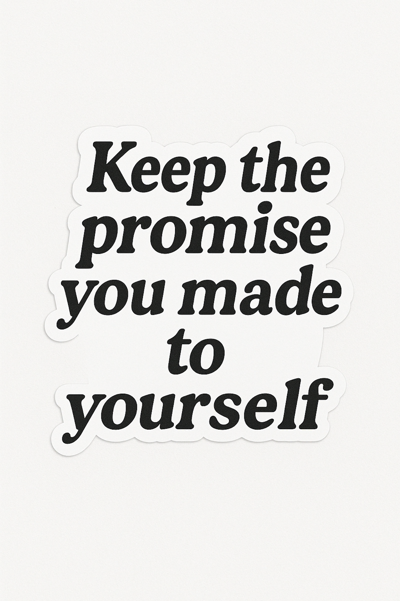 Keep the promise you made to yourself